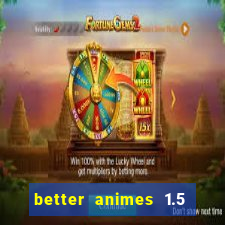 better animes 1.5 apk download